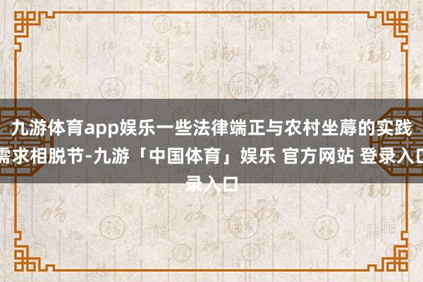 九游体育app娱乐一些法律端正与农村坐蓐的实践需求相脱节-九游「中国体育」娱乐 官方网站 登录入口